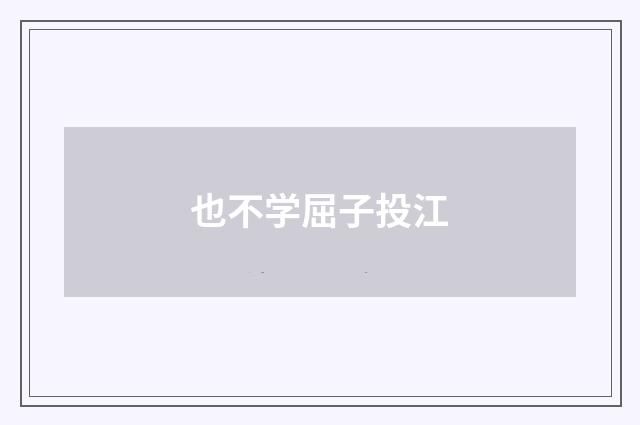 也不学屈子投江