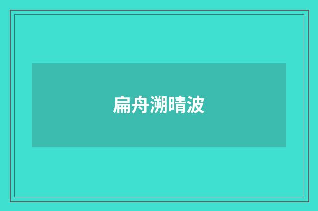 扁舟溯晴波