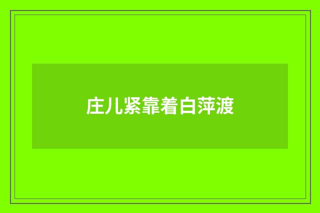 庄儿紧靠着白萍渡