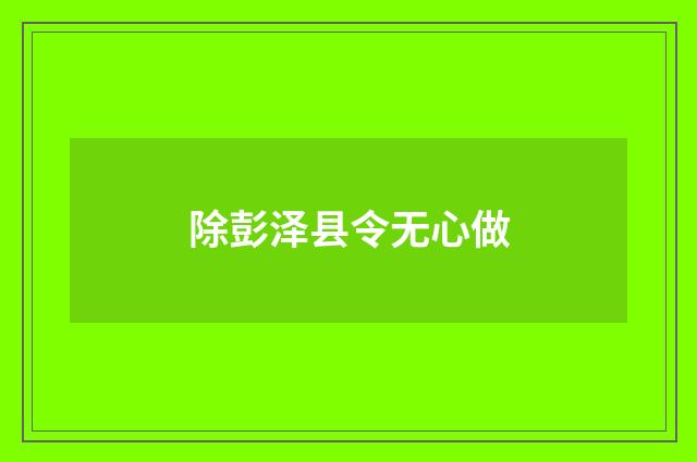除彭泽县令无心做