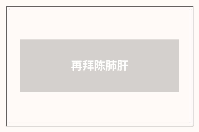 再拜陈肺肝