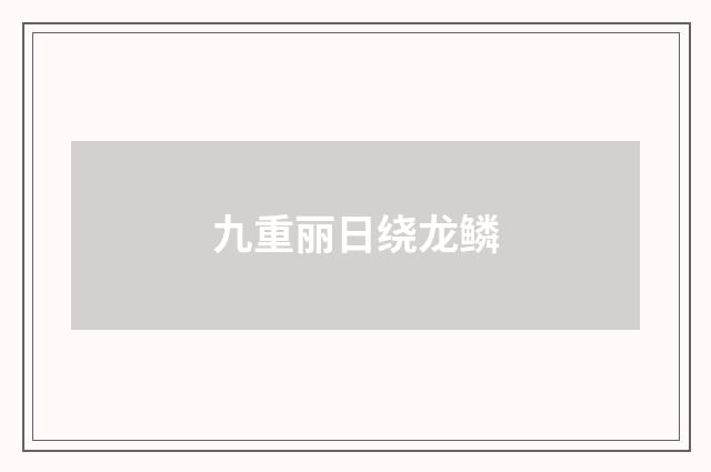 九重丽日绕龙鳞