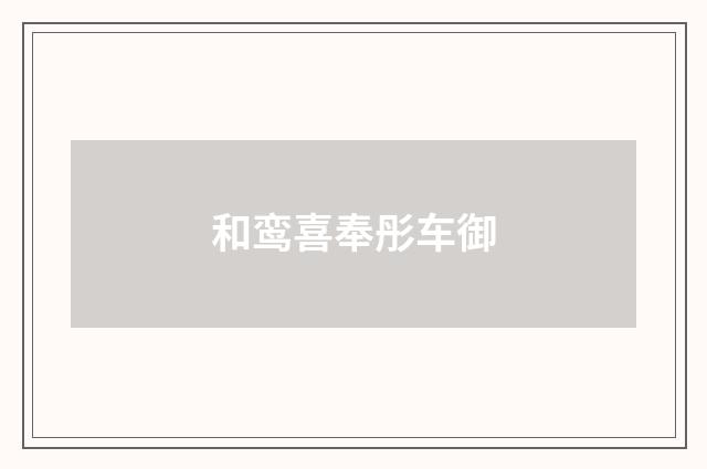 和鸾喜奉彤车御