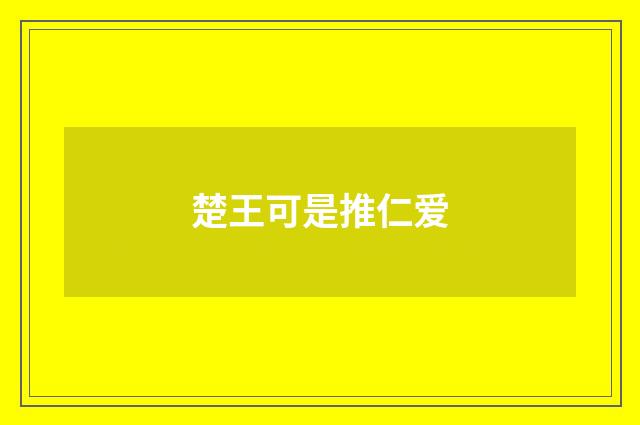 楚王可是推仁爱