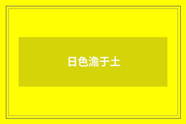 日色澹于土