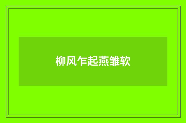 柳风乍起燕雏软