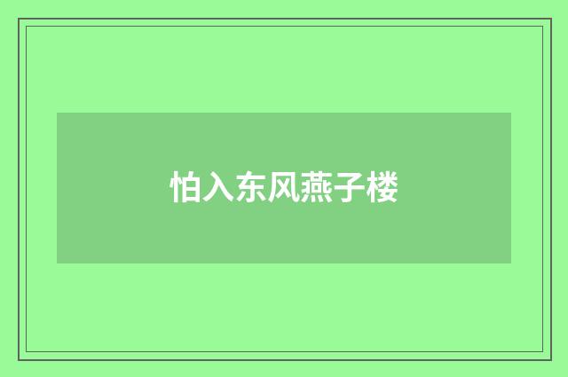 怕入东风燕子楼