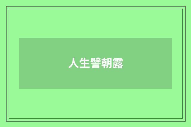人生譬朝露