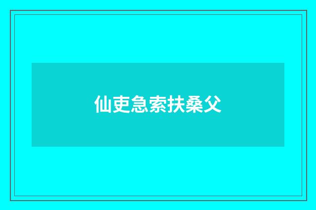 仙吏急索扶桑父