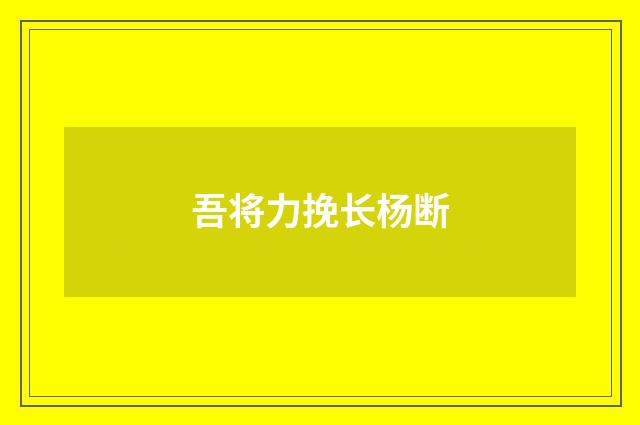 吾将力挽长杨断