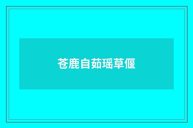 苍鹿自茹瑶草偃