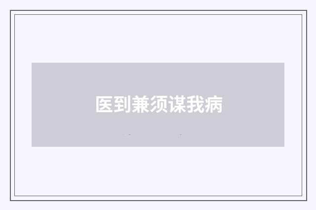 医到兼须谋我病