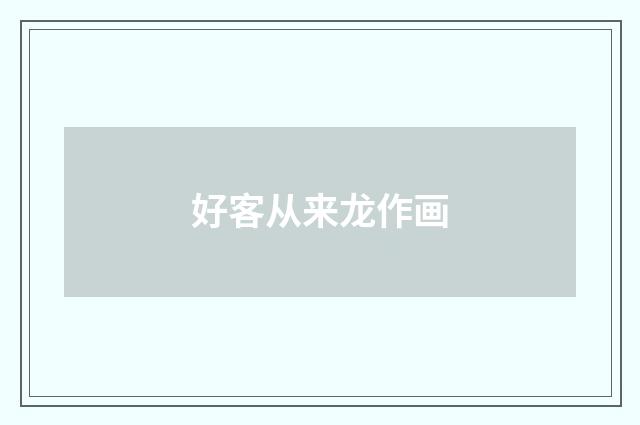 好客从来龙作画