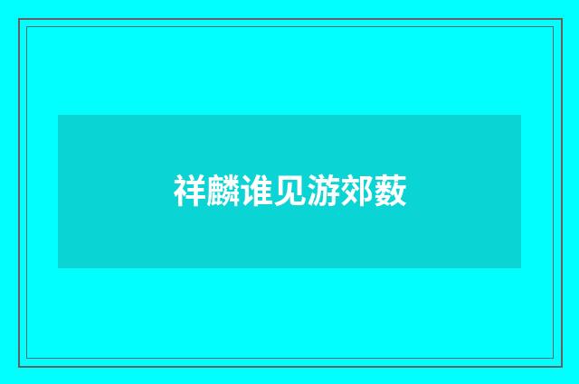 祥麟谁见游郊薮