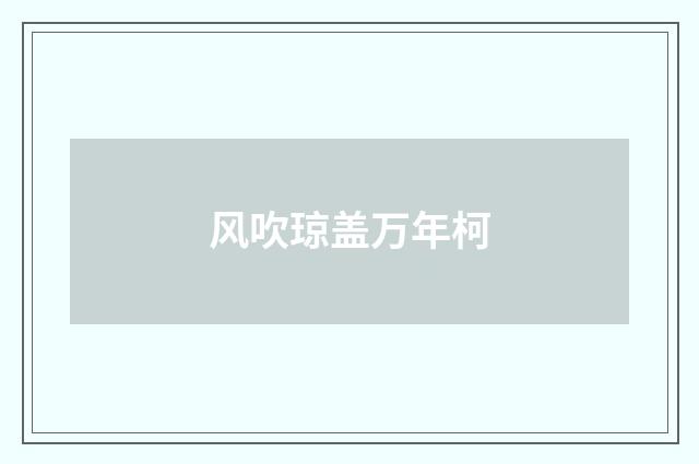 风吹琼盖万年柯