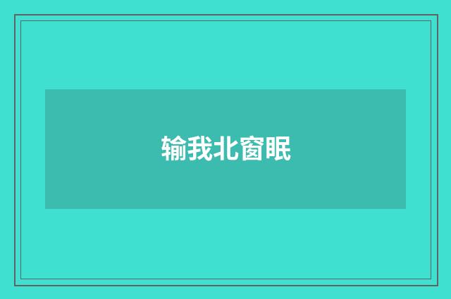 输我北窗眠