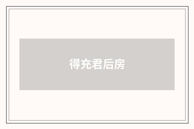 得充君后房