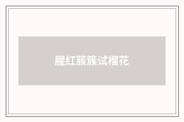 腥红簇簇试榴花