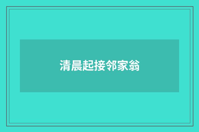清晨起接邻家翁
