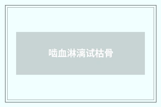 啮血淋漓试枯骨