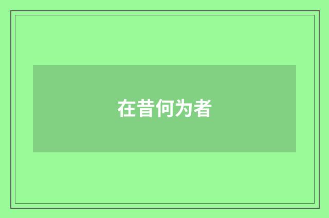 在昔何为者