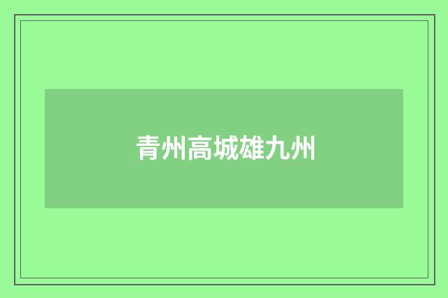 青州高城雄九州