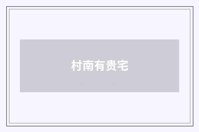 村南有贵宅
