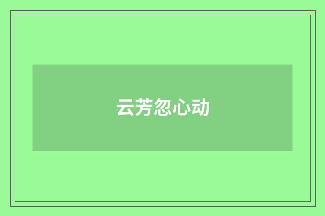 云芳忽心动