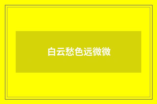 白云愁色远微微