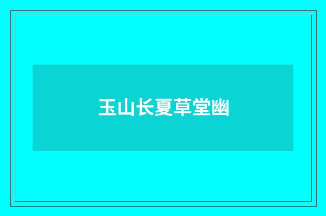 玉山长夏草堂幽