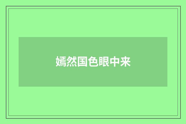 嫣然国色眼中来