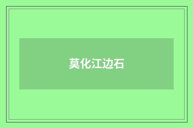 莫化江边石