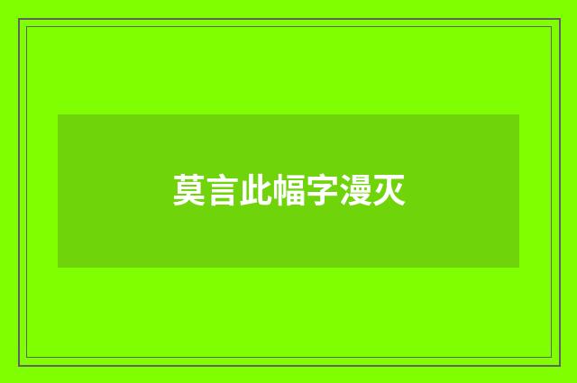 莫言此幅字漫灭