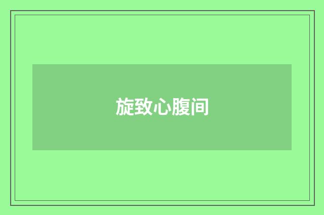 旋致心腹间