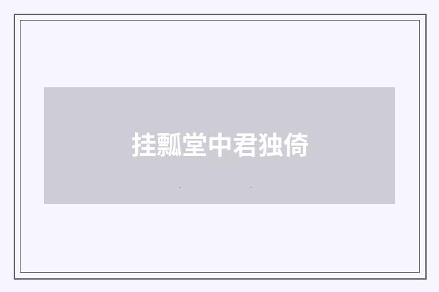 挂瓢堂中君独倚