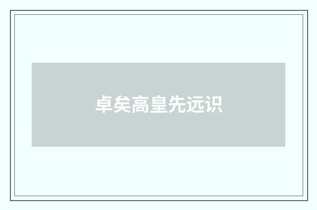 卓矣高皇先远识