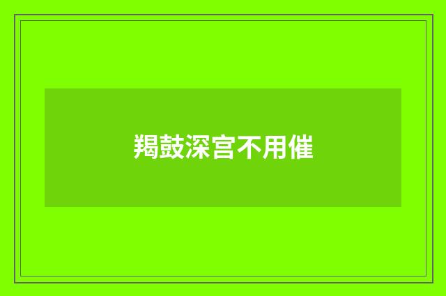 羯鼓深宫不用催
