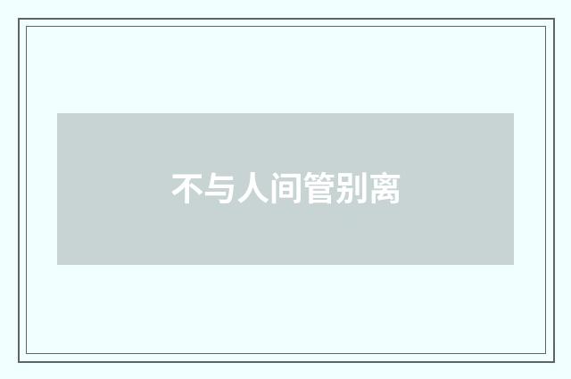不与人间管别离