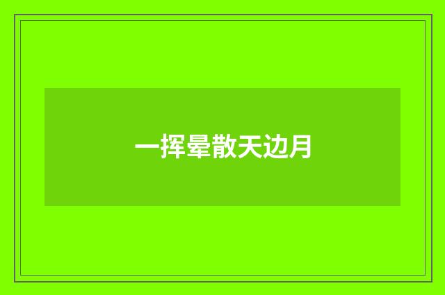 一挥晕散天边月