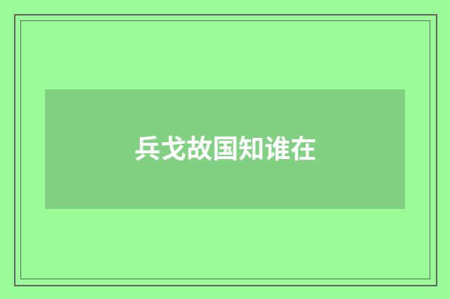 兵戈故国知谁在