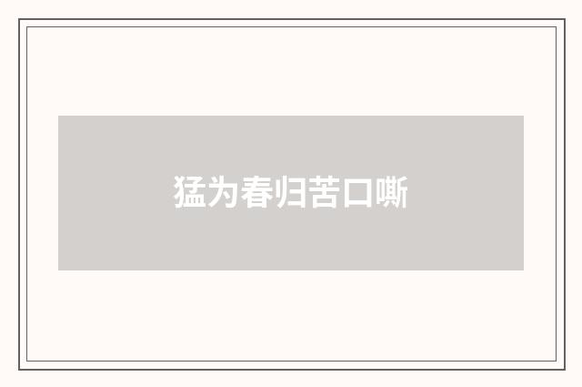 猛为春归苦口嘶