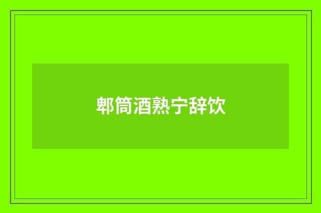 郫筒酒熟宁辞饮