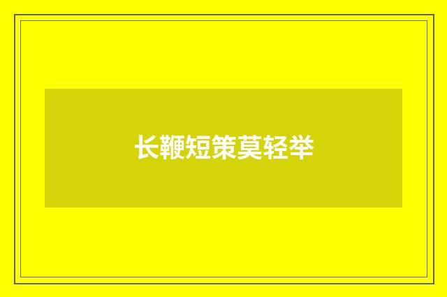 长鞭短策莫轻举