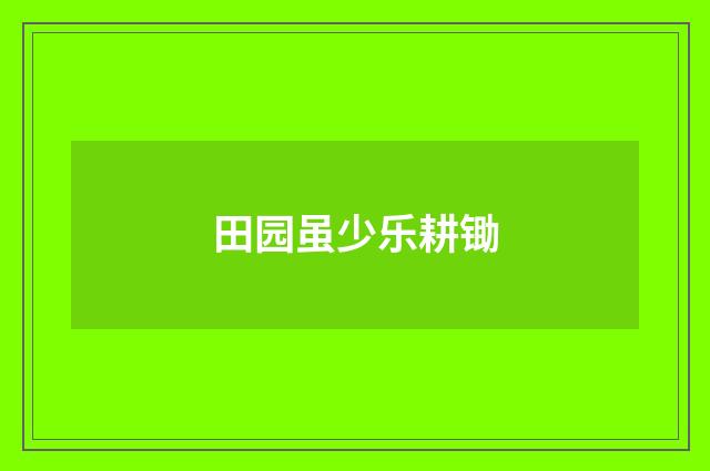 田园虽少乐耕锄