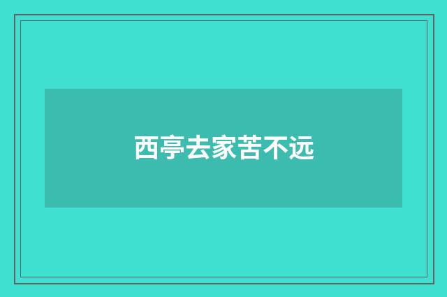 西亭去家苦不远