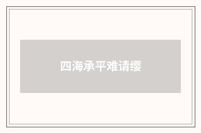 四海承平难请缨