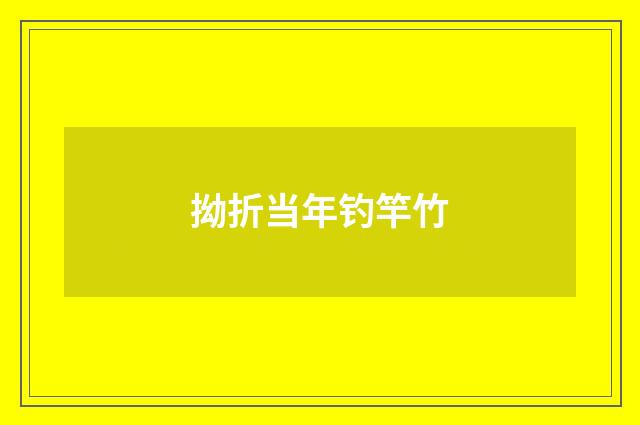 拗折当年钓竿竹