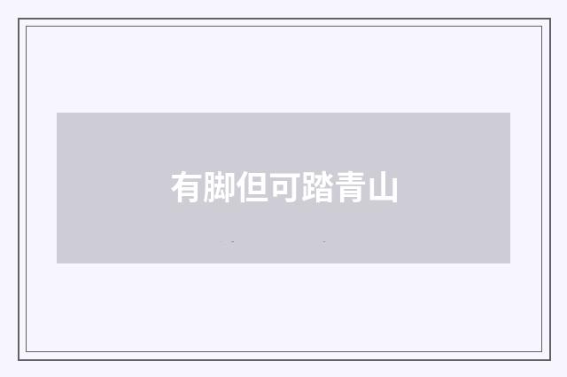 有脚但可踏青山