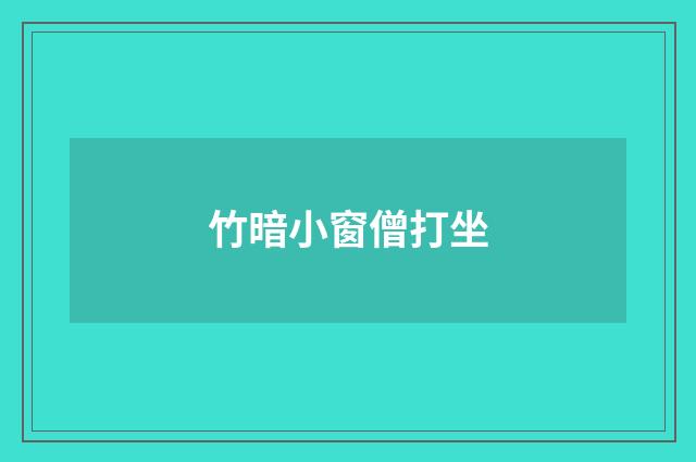 竹暗小窗僧打坐