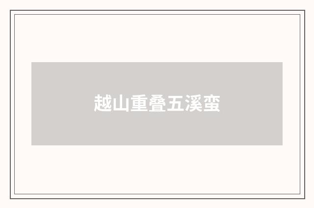 越山重叠五溪蛮